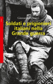 Soldati e prigionieri italiani nella grande guerra. Con una raccolta di lettere inedite libro di Procacci Giovanna