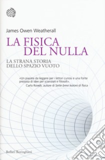 La fisica del nulla. La strana storia dello spazio vuoto libro di Weatherall James Owen