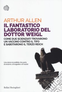 Il fantastico laboratorio del dottor Weigl. Come due scienziati trovarono un vaccino contro il tifo e sabotarono il Terzo Reich libro di Allen Arthur