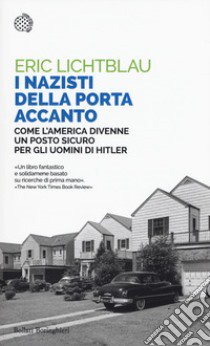 I nazisti della porta accanto. Come l'America divenne un porto sicuro per gli uomini di Hitler libro di Lichtblau Eric