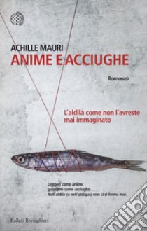 Anime e acciughe. L'aldilà come non l'avreste mai immaginato libro di Mauri Achille