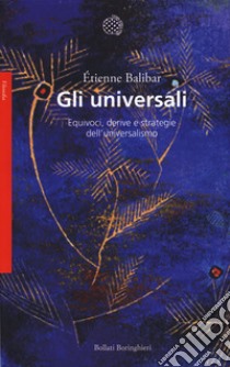 Gli universali. Equivoci, derive e strategie dell'universalismo libro di Balibar Étienne