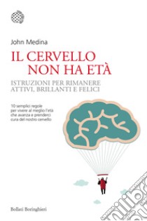 Il cervello non ha età. Istruzioni per rimanere attivi, brillanti e felici libro di Medina John