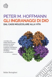 Gli ingranaggi di Dio. Dal caos molecolare alla vita libro di Hoffmann Peter M.