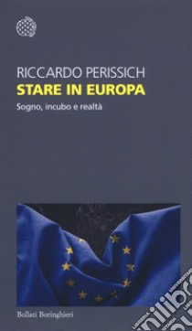 Stare in Europa. Sogno, incubo e realtà libro di Perissich Riccardo