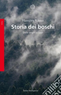 Storia dei boschi. Dalle origini a oggi libro di Küster Hansjörg