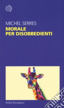 Morale per disobbedienti libro di Serres Michel