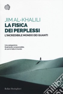 La fisica dei perplessi. L'incredibile mondo dei quanti libro di Al-Khalili Jim