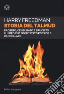 Storia del Talmud. Proibito, censurato e bruciato. Il libro che non è stato possibile cancellare libro di Freedman Harry