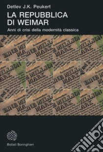 La Repubblica di Weimar. Anni di crisi della modernità classica libro di Peukert Detlev J.