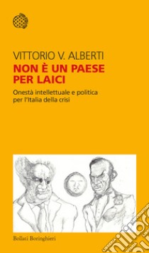 Non è un paese per laici. Onestà intellettuale e politica per l'Italia della crisi libro di Alberti Vittorio V.