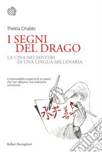 I segni del drago. La Cina nei misteri di una lingua millenaria libro di Chabbi Thekla