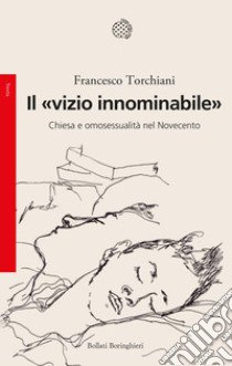 Il «vizio innominabile». Chiesa e omosessualità nel Novecento libro di Torchiani Francesco