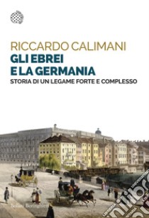 Gli ebrei e la Germania. Storia di un legame forte e complesso libro di Calimani Riccardo