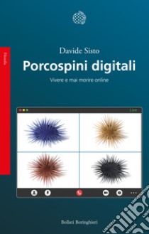 Porcospini digitali. Vivere e mai morire online libro di Sisto Davide