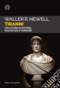 Tiranni. Una storia di potere, ingiustizia e terrore libro di Newell Waller R.