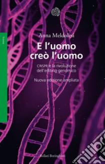 E l'uomo creò l'uomo. CRISPR e la rivoluzione dell'editing genomico libro di Meldolesi Anna