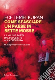 Come sfasciare un paese in sette mosse. La via che porta dal populismo alla dittatura libro di Temelkuran Ece