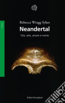 Neandertal. Vita, arte, amore e morte libro di Wragg Sykes Rebecca