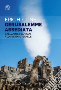 Gerusalemme assediata. Dall'antica Canaan allo stato d'Israele libro di Cline Eric H.