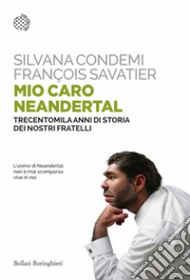 Mio caro Neanderthal. Trecentomila anni di storia dei nostri fratelli libro di Condemi Silvana; Savatier François