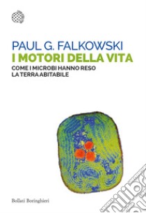 I motori della vita. Come i microbi hanno reso la terra abitabile libro di Falkowski Paul G.