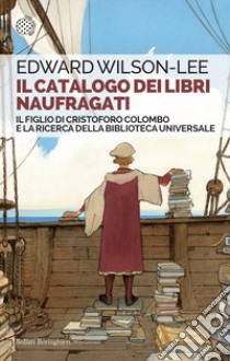 Il catalogo dei libri naufragati. Il figlio di Cristoforo Colombo e la ricerca della biblioteca universale libro di Wilson-Lee Edward