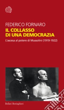 Il collasso di una democrazia. L'ascesa al potere di Mussolini (1919-1922) libro di Fornaro Federico