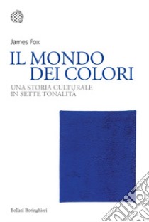 Il mondo dei colori. Una storia culturale in sette tonalità libro di Fox James