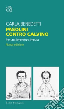 Pasolini contro Calvino. Per una letteratura impura. Nuova ediz. libro di Benedetti Carla