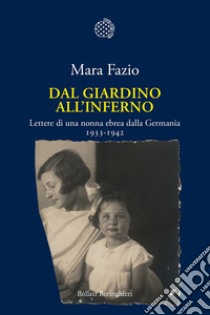 Dal giardino all'inferno. Lettere di una nonna ebrea dalla Germania. 1933-1942 libro di Fazio Mara