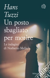 Un posto sbagliato per morire. Le indagini di Norberto Melis libro di Tuzzi Hans