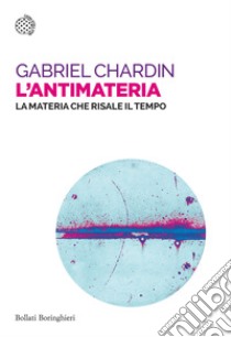 L'antimateria. La materia che risale il tempo libro di Chardin Gabriel