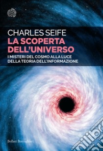 La scoperta dell'universo. I misteri del cosmo alla luce della teoria dell'informazione libro di Seife Charles