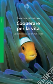 Cooperare per la vita. Dai geni egoisti agli animali sociali libro di Silvertown Jonathan