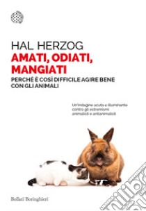 Amati, odiati, mangiati. Perché è così difficile agire bene con gli animali libro di Herzog Hal