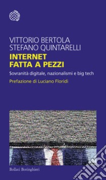 Internet fatta a pezzi. Sovranità digitale, nazionalismi e big tech libro di Bertola Vittorio; Quintarelli Stefano