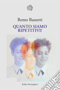 Quanto siamo ripetitivi! libro di Bassetti Remo