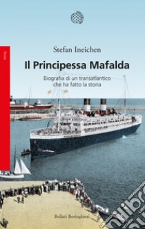 Il Principessa Mafalda. Biografia di un transatlantico che ha fatto la storia libro di Ineichen Stefan