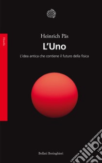 L'Uno. L'idea antica che contiene il futuro della fisica libro di Päs Heinrich