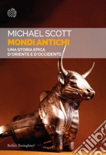 Mondi antichi. Una storia epica d'Oriente e d'Occidente libro di Scott Michael