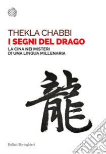 I segni del drago. La Cina nei misteri di una lingua millenaria libro di Chabbi Thekla
