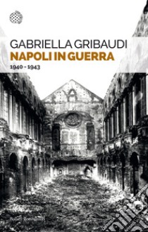 Napoli in guerra. 1940-1943 libro di Gribaudi Gabriella