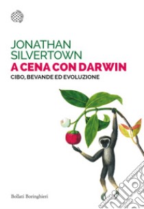 A cena con Darwin. Cibo, bevande ed evoluzione libro di Silvertown Jonathan