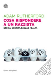 Cosa rispondere a un razzista. Storia, scienza, razza e realtà libro di Rutherford Adam