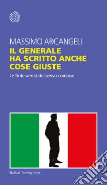 Il generale ha scritto anche cose giuste. Le finte verità del senso comune libro di Arcangeli Massimo