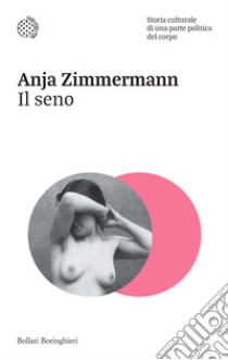 Il seno. Storia culturale di una parte politica del corpo libro di Zimmermann Anja