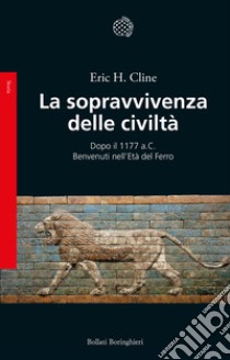 La sopravvivenza delle civiltà. Dopo il 1177 a.C. Benvenuti nell'Età del ferro libro di Cline Eric H.