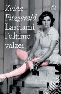 Lasciami l'ultimo valzer libro di Fitzgerald Zelda