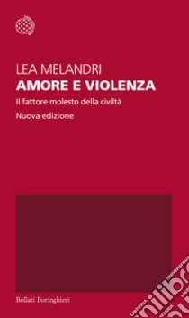 Amore e violenza. Il fattore molesto della civiltà. Nuova ediz. libro di Melandri Lea